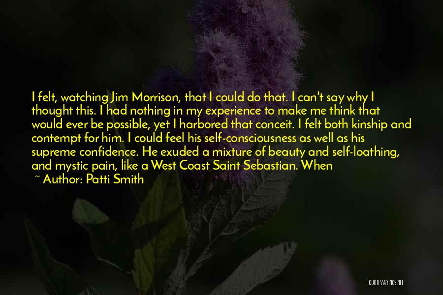 Patti Smith Quotes: I Felt, Watching Jim Morrison, That I Could Do That. I Can't Say Why I Thought This. I Had Nothing