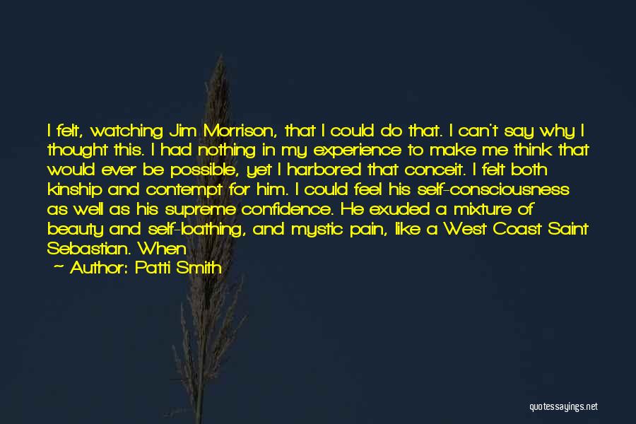 Patti Smith Quotes: I Felt, Watching Jim Morrison, That I Could Do That. I Can't Say Why I Thought This. I Had Nothing