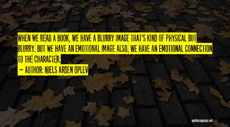 Niels Arden Oplev Quotes: When We Read A Book, We Have A Blurry Image That's Kind Of Physical But Blurry. But We Have An