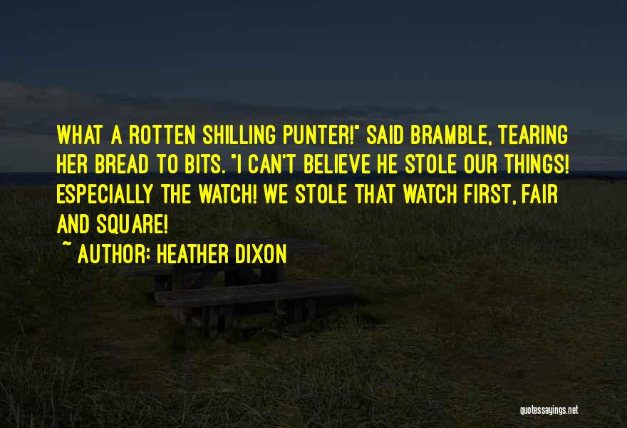 Heather Dixon Quotes: What A Rotten Shilling Punter! Said Bramble, Tearing Her Bread To Bits. I Can't Believe He Stole Our Things! Especially