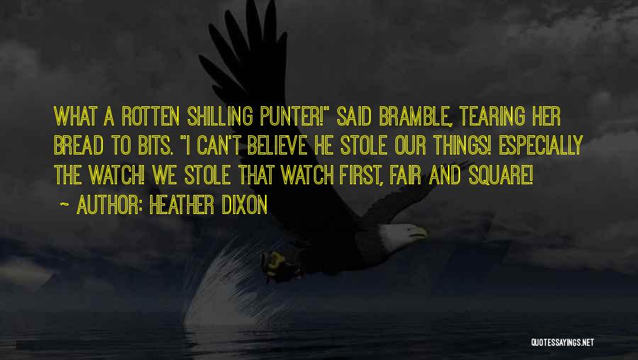 Heather Dixon Quotes: What A Rotten Shilling Punter! Said Bramble, Tearing Her Bread To Bits. I Can't Believe He Stole Our Things! Especially