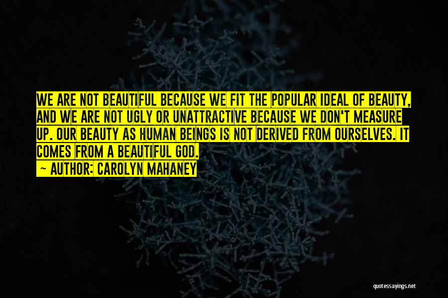 Carolyn Mahaney Quotes: We Are Not Beautiful Because We Fit The Popular Ideal Of Beauty, And We Are Not Ugly Or Unattractive Because