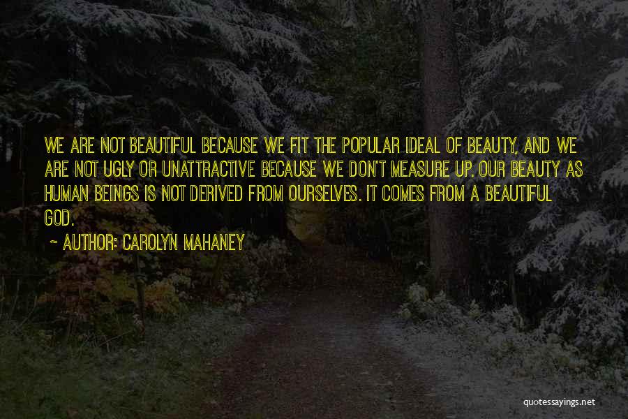 Carolyn Mahaney Quotes: We Are Not Beautiful Because We Fit The Popular Ideal Of Beauty, And We Are Not Ugly Or Unattractive Because