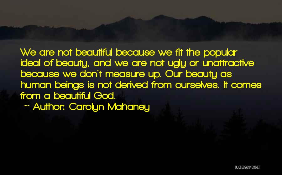 Carolyn Mahaney Quotes: We Are Not Beautiful Because We Fit The Popular Ideal Of Beauty, And We Are Not Ugly Or Unattractive Because