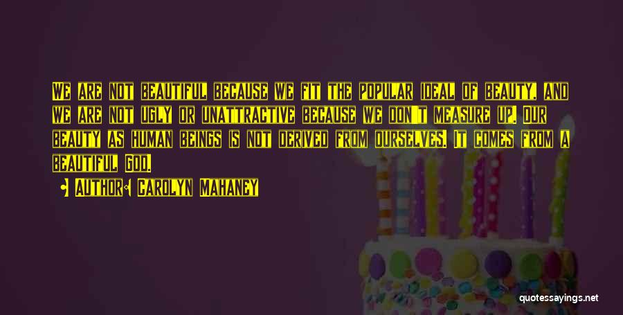 Carolyn Mahaney Quotes: We Are Not Beautiful Because We Fit The Popular Ideal Of Beauty, And We Are Not Ugly Or Unattractive Because