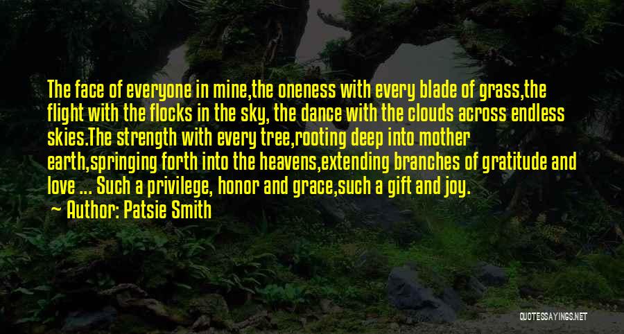 Patsie Smith Quotes: The Face Of Everyone In Mine,the Oneness With Every Blade Of Grass,the Flight With The Flocks In The Sky, The