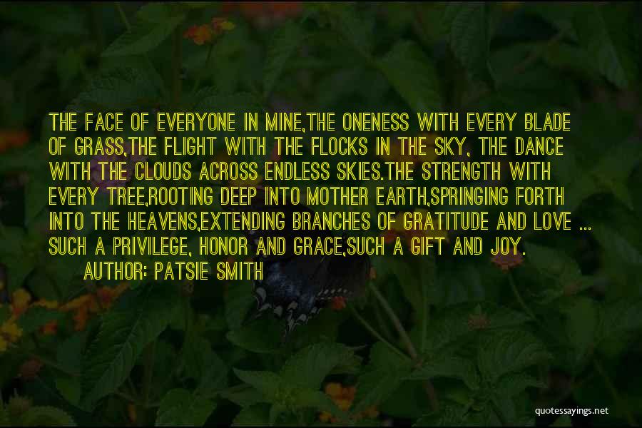 Patsie Smith Quotes: The Face Of Everyone In Mine,the Oneness With Every Blade Of Grass,the Flight With The Flocks In The Sky, The