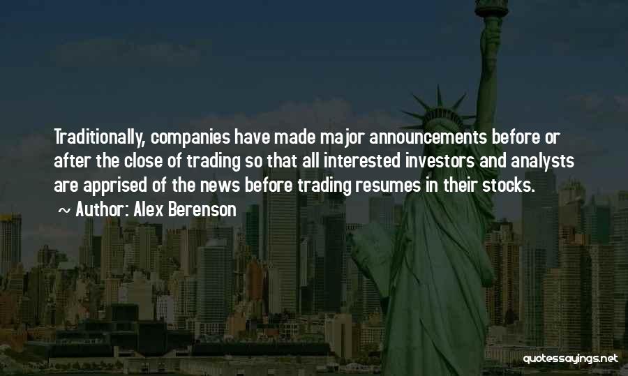 Alex Berenson Quotes: Traditionally, Companies Have Made Major Announcements Before Or After The Close Of Trading So That All Interested Investors And Analysts