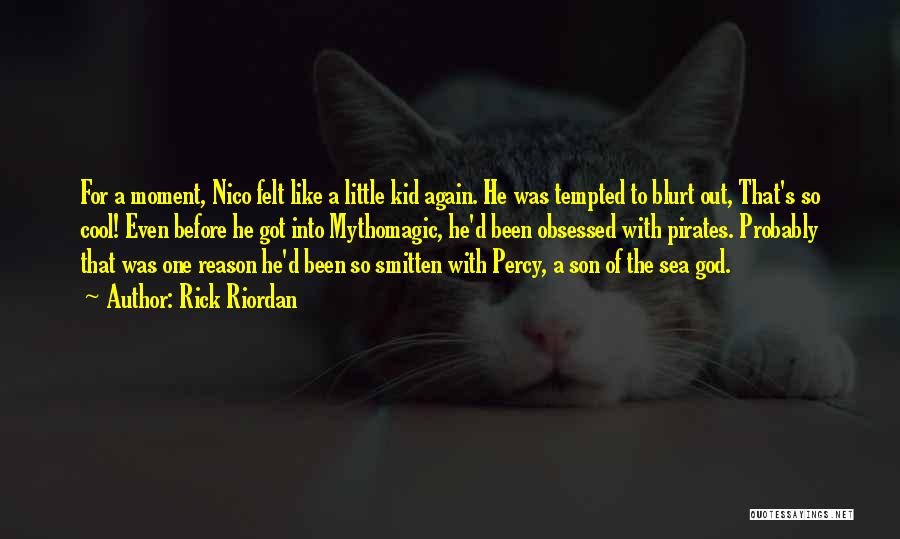 Rick Riordan Quotes: For A Moment, Nico Felt Like A Little Kid Again. He Was Tempted To Blurt Out, That's So Cool! Even