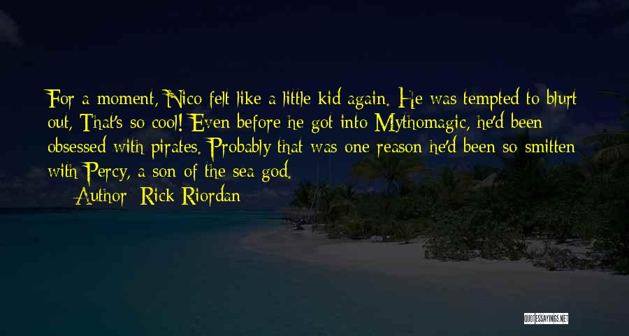 Rick Riordan Quotes: For A Moment, Nico Felt Like A Little Kid Again. He Was Tempted To Blurt Out, That's So Cool! Even