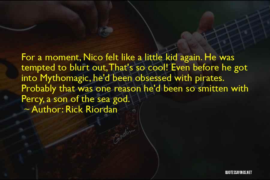 Rick Riordan Quotes: For A Moment, Nico Felt Like A Little Kid Again. He Was Tempted To Blurt Out, That's So Cool! Even