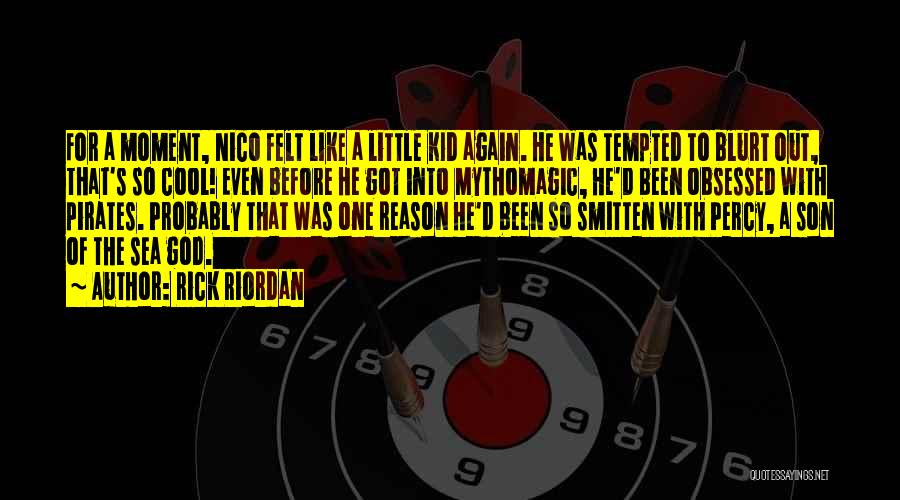 Rick Riordan Quotes: For A Moment, Nico Felt Like A Little Kid Again. He Was Tempted To Blurt Out, That's So Cool! Even