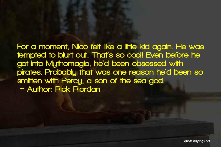 Rick Riordan Quotes: For A Moment, Nico Felt Like A Little Kid Again. He Was Tempted To Blurt Out, That's So Cool! Even