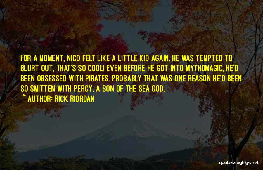 Rick Riordan Quotes: For A Moment, Nico Felt Like A Little Kid Again. He Was Tempted To Blurt Out, That's So Cool! Even