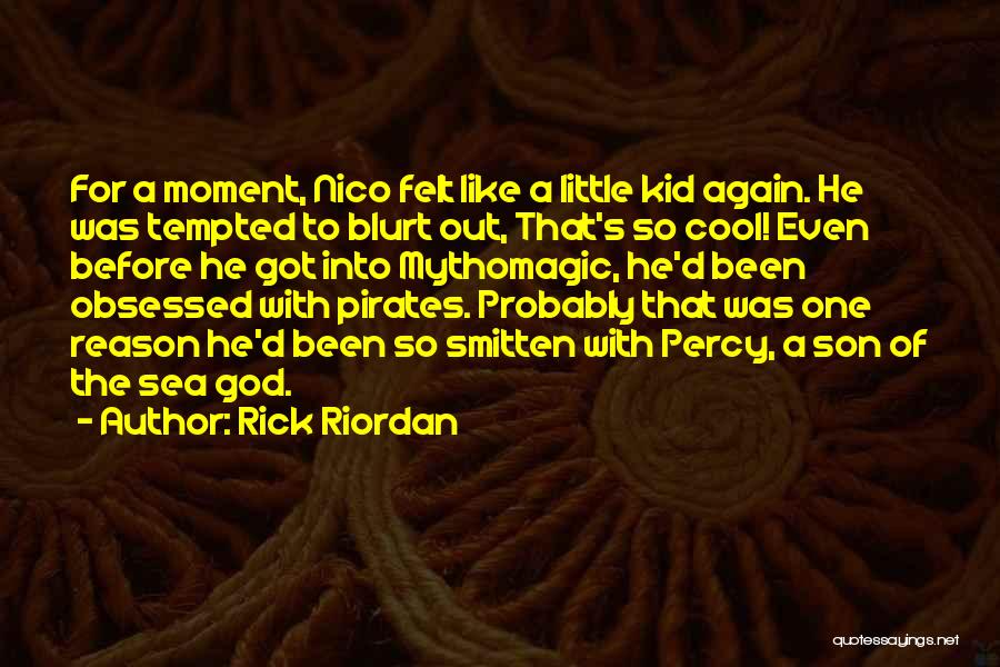 Rick Riordan Quotes: For A Moment, Nico Felt Like A Little Kid Again. He Was Tempted To Blurt Out, That's So Cool! Even