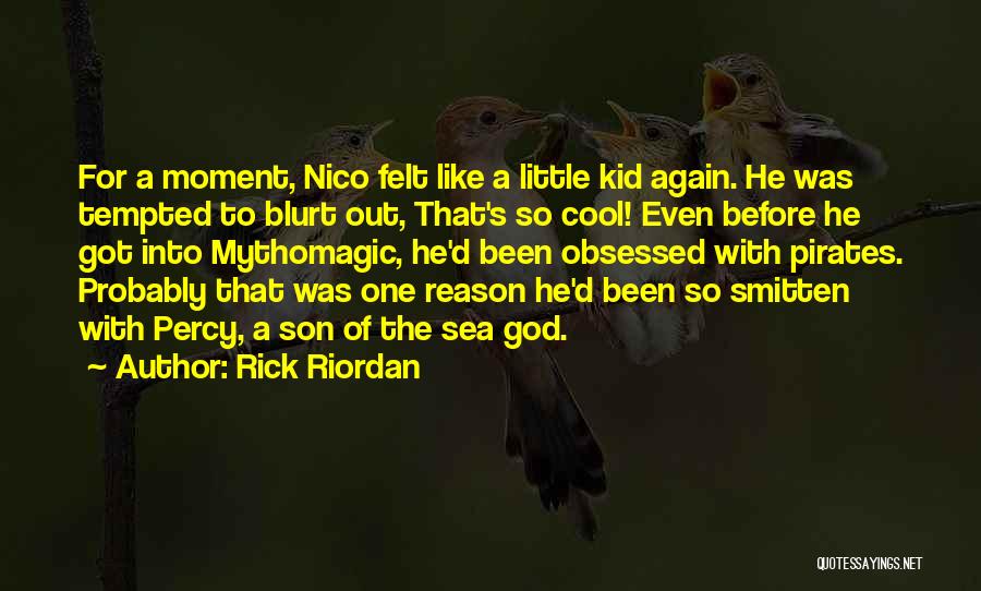 Rick Riordan Quotes: For A Moment, Nico Felt Like A Little Kid Again. He Was Tempted To Blurt Out, That's So Cool! Even