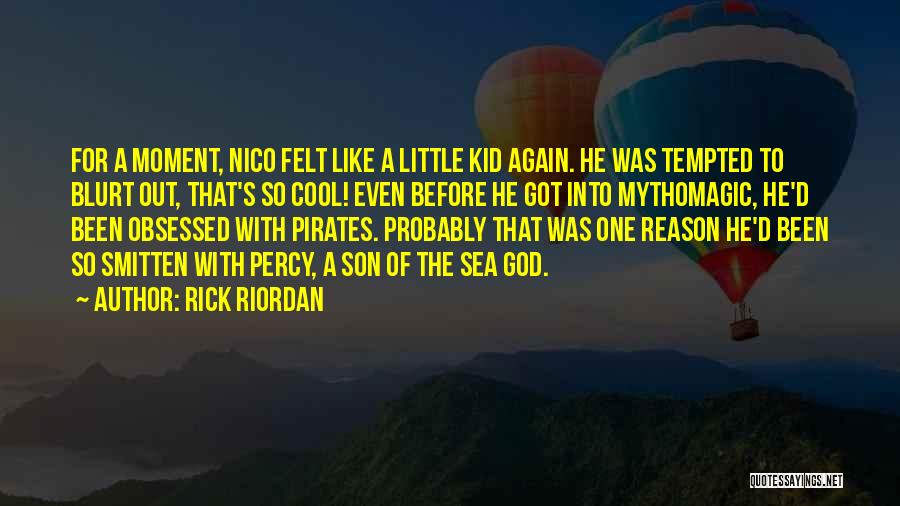 Rick Riordan Quotes: For A Moment, Nico Felt Like A Little Kid Again. He Was Tempted To Blurt Out, That's So Cool! Even