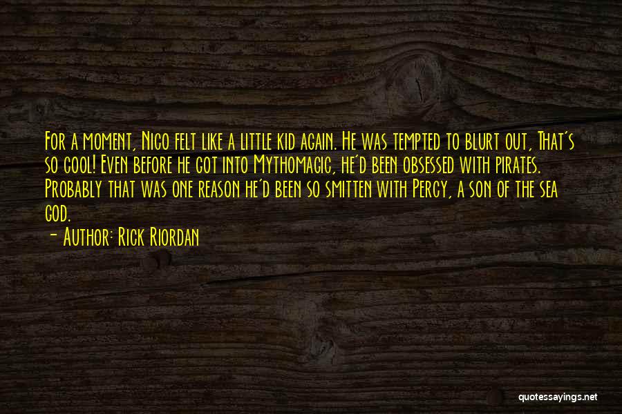 Rick Riordan Quotes: For A Moment, Nico Felt Like A Little Kid Again. He Was Tempted To Blurt Out, That's So Cool! Even