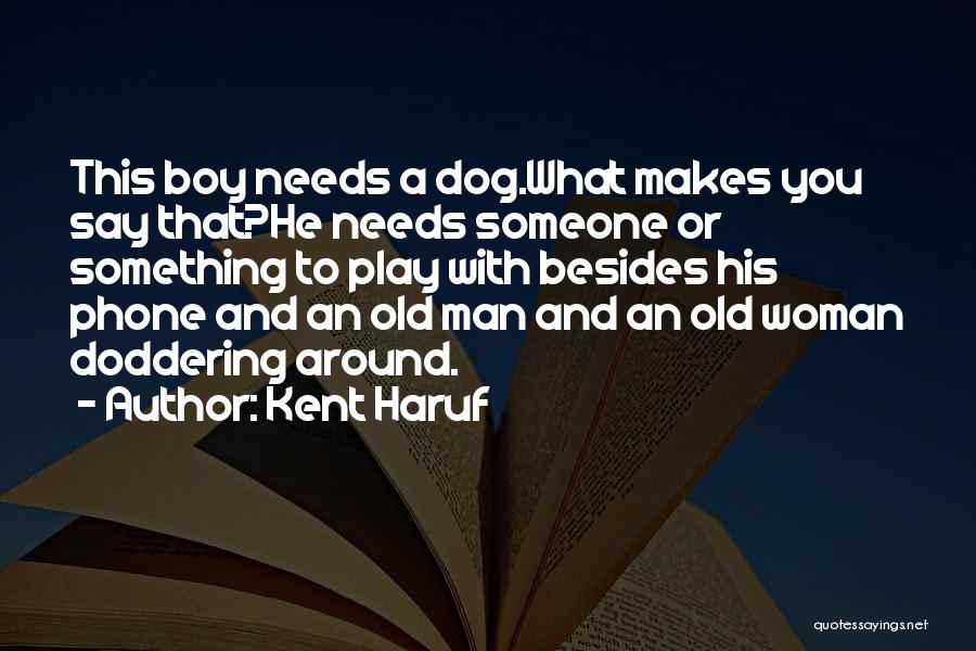 Kent Haruf Quotes: This Boy Needs A Dog.what Makes You Say That?he Needs Someone Or Something To Play With Besides His Phone And