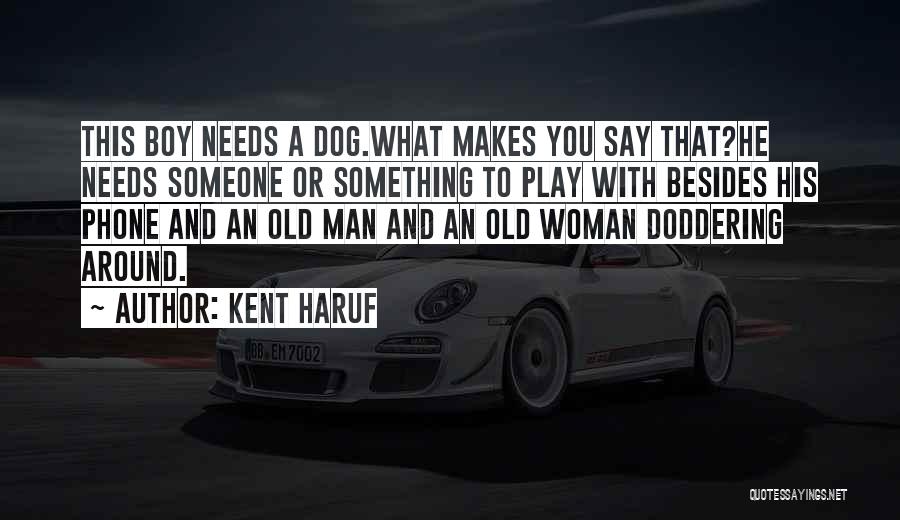 Kent Haruf Quotes: This Boy Needs A Dog.what Makes You Say That?he Needs Someone Or Something To Play With Besides His Phone And