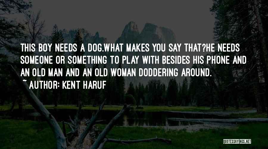 Kent Haruf Quotes: This Boy Needs A Dog.what Makes You Say That?he Needs Someone Or Something To Play With Besides His Phone And