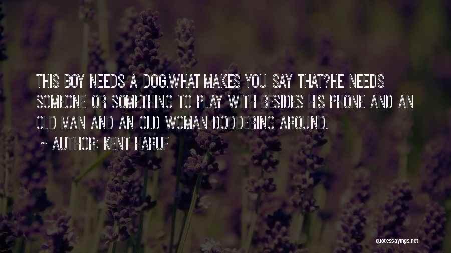 Kent Haruf Quotes: This Boy Needs A Dog.what Makes You Say That?he Needs Someone Or Something To Play With Besides His Phone And