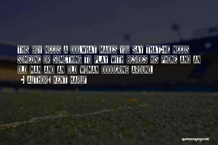Kent Haruf Quotes: This Boy Needs A Dog.what Makes You Say That?he Needs Someone Or Something To Play With Besides His Phone And