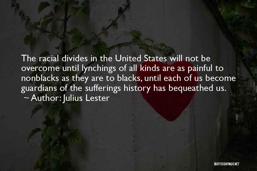 Julius Lester Quotes: The Racial Divides In The United States Will Not Be Overcome Until Lynchings Of All Kinds Are As Painful To