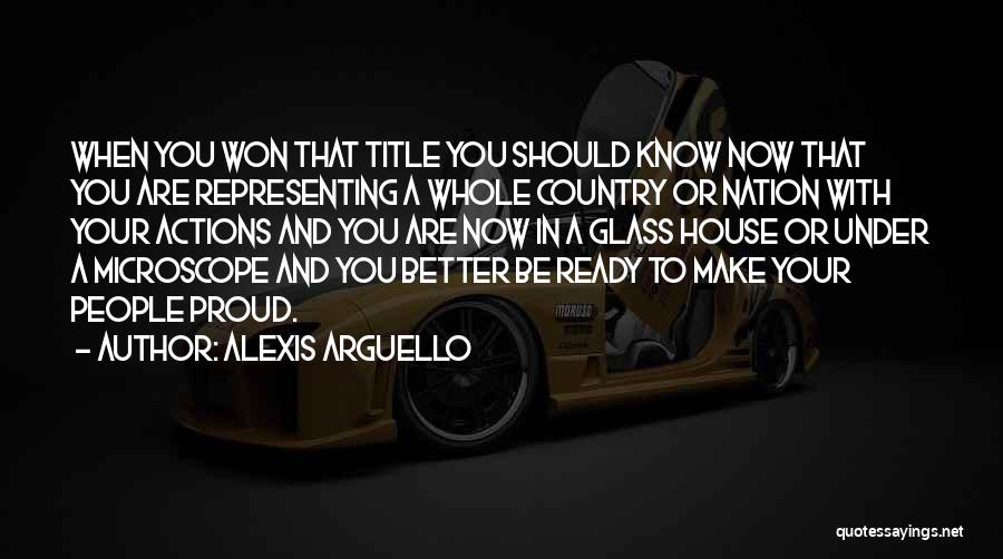 Alexis Arguello Quotes: When You Won That Title You Should Know Now That You Are Representing A Whole Country Or Nation With Your