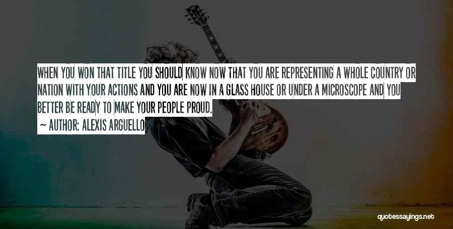 Alexis Arguello Quotes: When You Won That Title You Should Know Now That You Are Representing A Whole Country Or Nation With Your