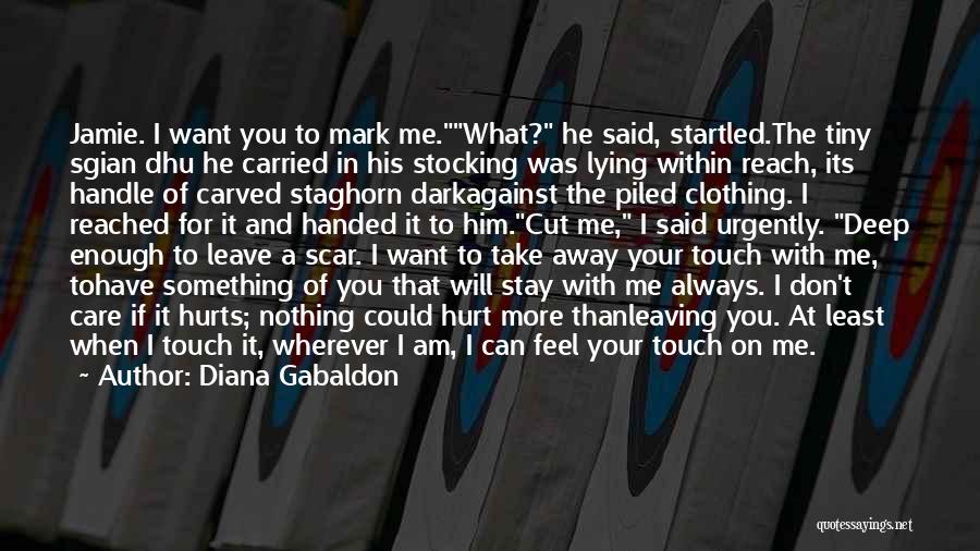 Diana Gabaldon Quotes: Jamie. I Want You To Mark Me.what? He Said, Startled.the Tiny Sgian Dhu He Carried In His Stocking Was Lying