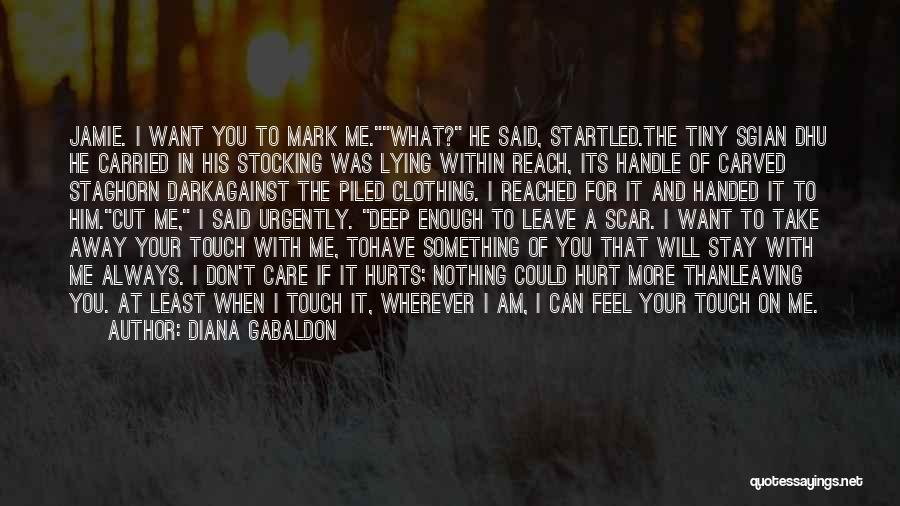 Diana Gabaldon Quotes: Jamie. I Want You To Mark Me.what? He Said, Startled.the Tiny Sgian Dhu He Carried In His Stocking Was Lying