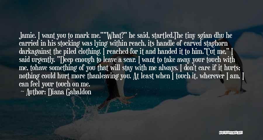 Diana Gabaldon Quotes: Jamie. I Want You To Mark Me.what? He Said, Startled.the Tiny Sgian Dhu He Carried In His Stocking Was Lying