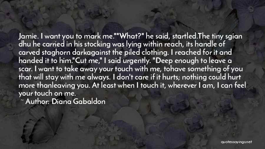 Diana Gabaldon Quotes: Jamie. I Want You To Mark Me.what? He Said, Startled.the Tiny Sgian Dhu He Carried In His Stocking Was Lying