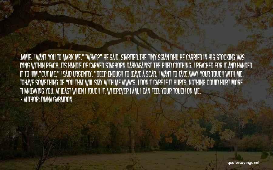 Diana Gabaldon Quotes: Jamie. I Want You To Mark Me.what? He Said, Startled.the Tiny Sgian Dhu He Carried In His Stocking Was Lying