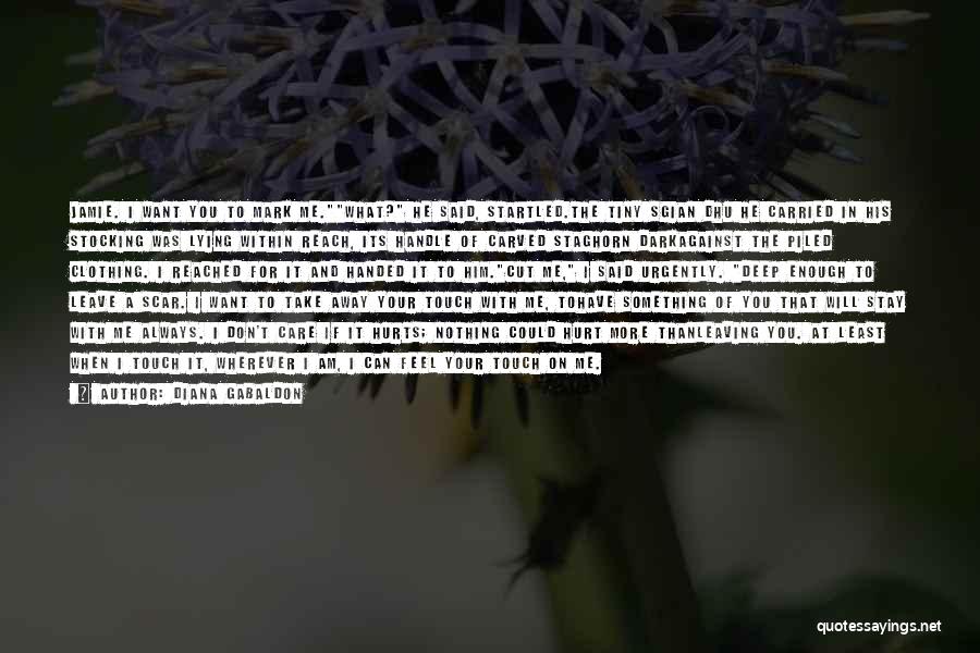 Diana Gabaldon Quotes: Jamie. I Want You To Mark Me.what? He Said, Startled.the Tiny Sgian Dhu He Carried In His Stocking Was Lying
