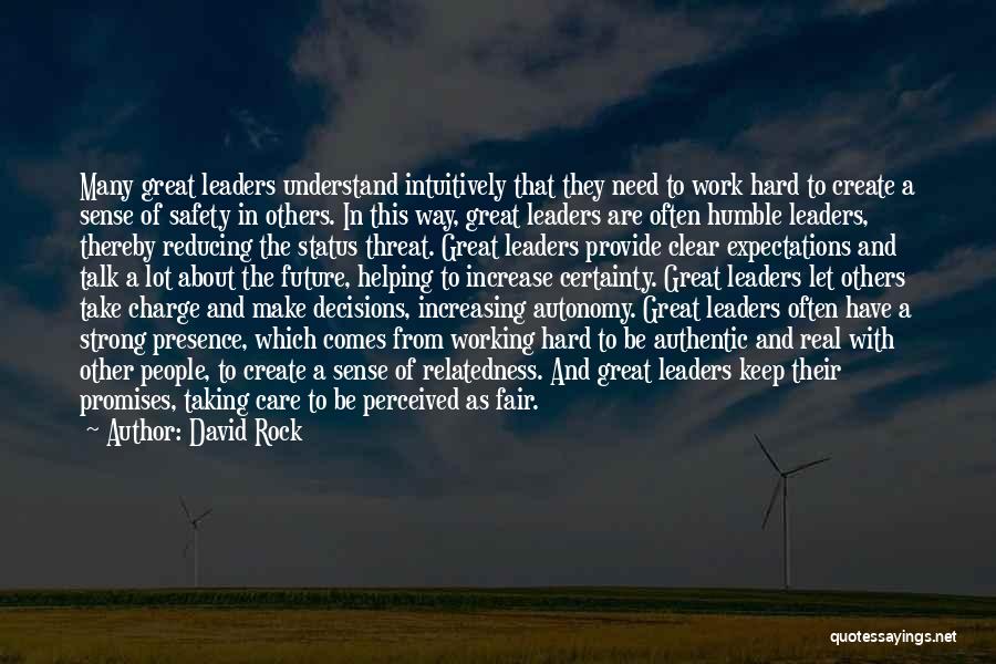 David Rock Quotes: Many Great Leaders Understand Intuitively That They Need To Work Hard To Create A Sense Of Safety In Others. In