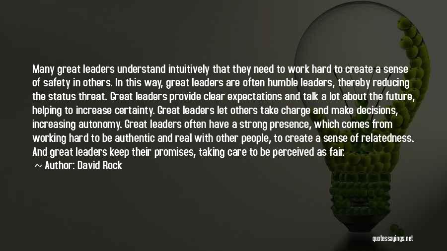 David Rock Quotes: Many Great Leaders Understand Intuitively That They Need To Work Hard To Create A Sense Of Safety In Others. In