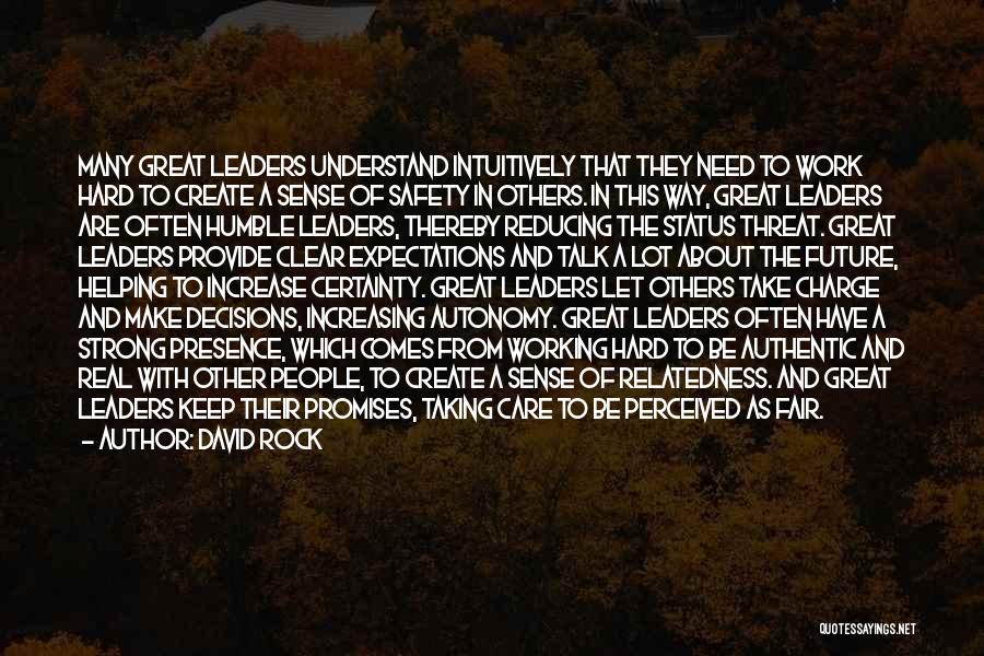 David Rock Quotes: Many Great Leaders Understand Intuitively That They Need To Work Hard To Create A Sense Of Safety In Others. In