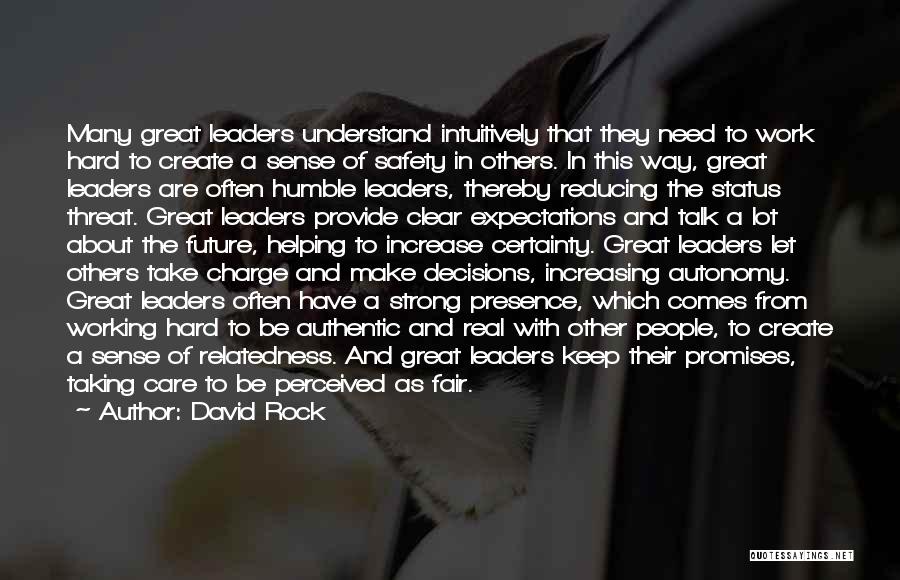 David Rock Quotes: Many Great Leaders Understand Intuitively That They Need To Work Hard To Create A Sense Of Safety In Others. In