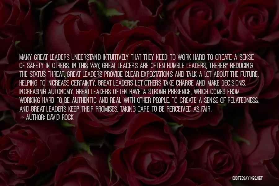 David Rock Quotes: Many Great Leaders Understand Intuitively That They Need To Work Hard To Create A Sense Of Safety In Others. In