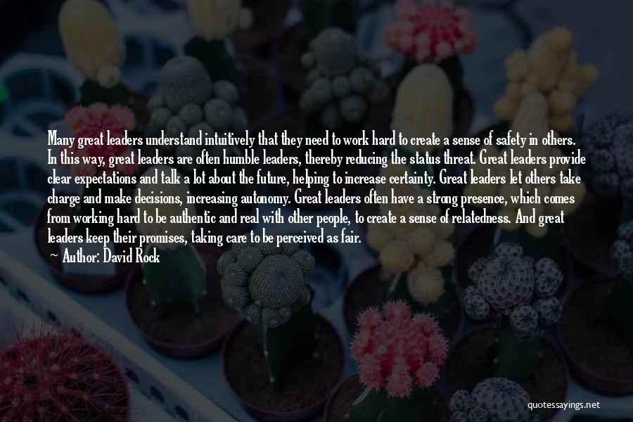 David Rock Quotes: Many Great Leaders Understand Intuitively That They Need To Work Hard To Create A Sense Of Safety In Others. In