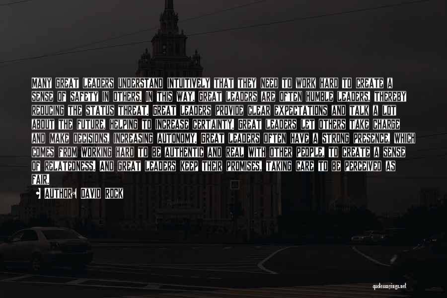 David Rock Quotes: Many Great Leaders Understand Intuitively That They Need To Work Hard To Create A Sense Of Safety In Others. In