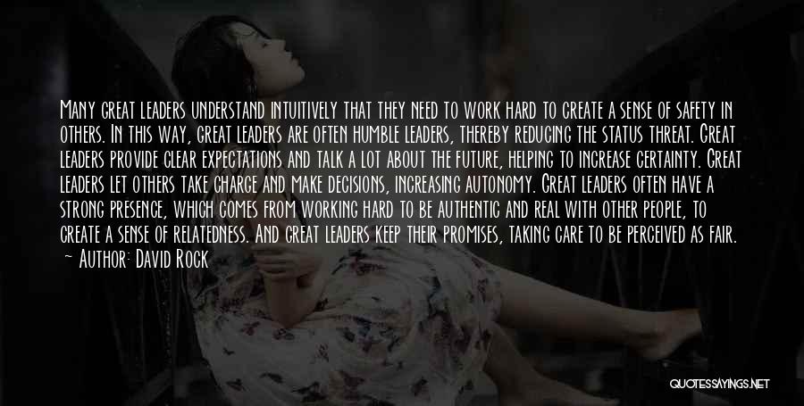 David Rock Quotes: Many Great Leaders Understand Intuitively That They Need To Work Hard To Create A Sense Of Safety In Others. In