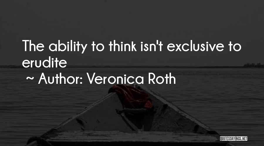 Veronica Roth Quotes: The Ability To Think Isn't Exclusive To Erudite