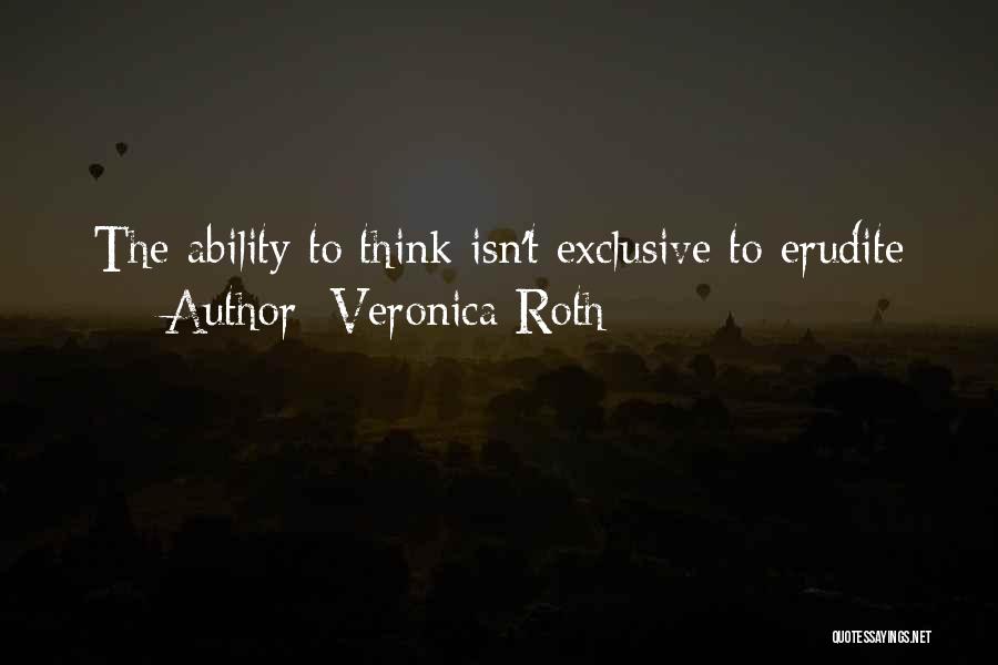 Veronica Roth Quotes: The Ability To Think Isn't Exclusive To Erudite