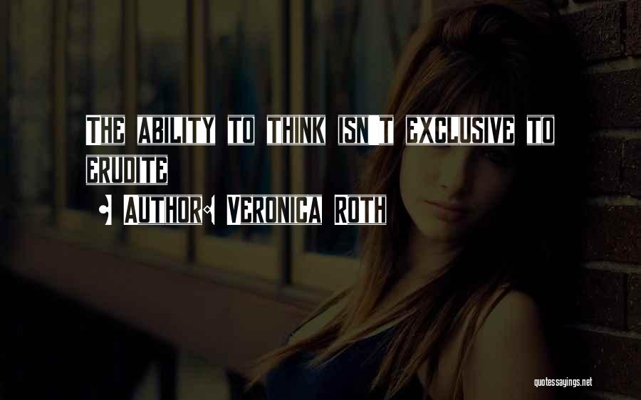 Veronica Roth Quotes: The Ability To Think Isn't Exclusive To Erudite