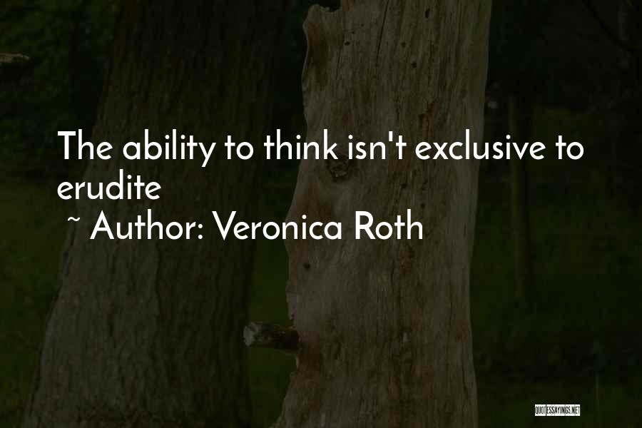 Veronica Roth Quotes: The Ability To Think Isn't Exclusive To Erudite