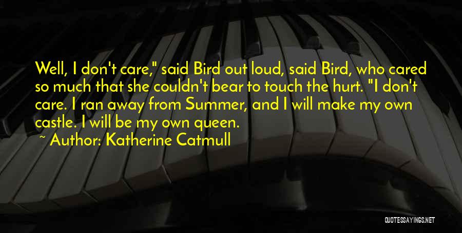 Katherine Catmull Quotes: Well, I Don't Care, Said Bird Out Loud, Said Bird, Who Cared So Much That She Couldn't Bear To Touch