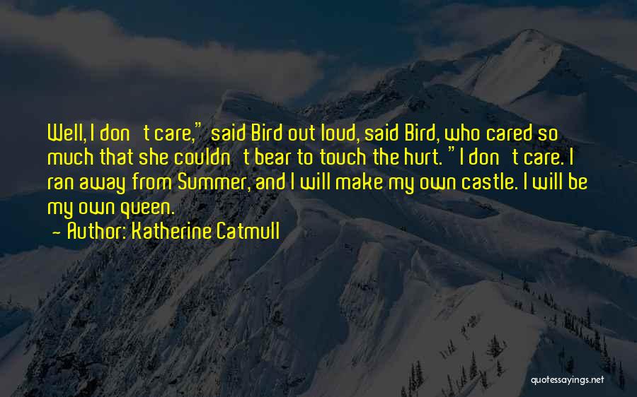 Katherine Catmull Quotes: Well, I Don't Care, Said Bird Out Loud, Said Bird, Who Cared So Much That She Couldn't Bear To Touch